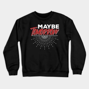 Maybe Tomorrow Crewneck Sweatshirt
